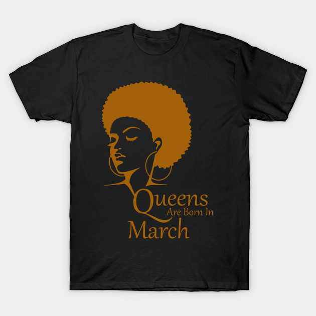 Black Queens Are Born In March Black Women Birthday - African American Birthday - T-Shirt